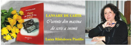 ASTĂZI, REDACTORUL COORDONATOR AL ZIARULUI PRAHOVA, LUIZA RĂDULESCU PINTILIE, ÎŞI LANSEAZĂ VOLUMUL „CUVINTE DIN MAŞINA DE SCRIS A INIMII”